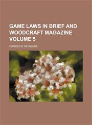 Game laws in brief and woodcraft magazine Volume 5,1153922843,9781153922845