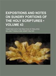 Expositions and Notes on Sundry Portions of the Holy Scriptures (Volume 43); Together With the Practice of Prelates,1154381552,9781154381559