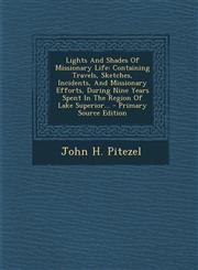 Lights and Shades of Missionary Life Containing Travels, Sketches, Incidents, and Missionary Efforts, During Nine Years Spent in the Region of Lake S,1293121886,9781293121887