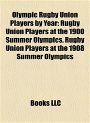 Olympic Rugby Union Players by Year Rugby Union Players at the 1900 Summer Olympics, Rugby Union Players at the 1908 Summer Olympics,1158208782,9781158208784