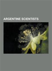 Argentine Scientists Luis Federico Leloir, Miguel Ondetti, Carlos Escude, Rene Favaloro, Cesar Milstein, Enrique Mosconi, Bernardo Houssay,,1230548300,9781230548302