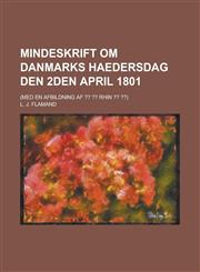 Mindeskrift om Danmarks Haedersdag den 2den April 1801; (Med en Afbildning af ?? ?? Rhin ?? ??),123433691X,9781234336912