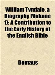 William Tyndale, a Biography (Volume 1); A Contribution to the Early History of the English Bible,1152119087,9781152119086