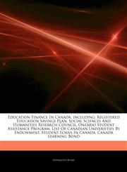 Articles On Education Finance In Canada, including Registered Education Savings Plan, Social Sciences And Humanities Research Council, Ontario Student Assistance Program, List Of Canadian Universities By Endowment, Student Loans In Canada,124262418X,9781242624186