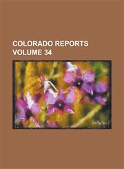 Colorado Reports Volume 34,1234113082,9781234113087