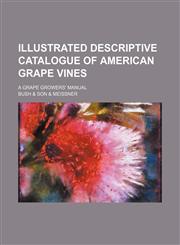 Illustrated descriptive catalogue of American grape vines; a grape growers' manual,1130050297,9781130050295