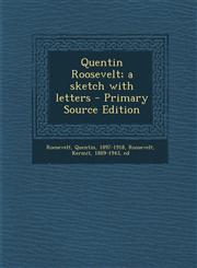 Quentin Roosevelt; A Sketch with Letters - Primary Source Edition,1293726206,9781293726204