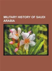 Military History of Saudi Arabia Battles Involving Saudi Arabia, Military Operations Involving Saudi Arabia, Wars Involving Saudi Arabia, Gulf War, N,1230551611,9781230551616