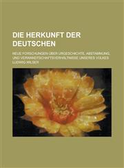 Die Herkunft Der Deutschen; Neue Forschungen Uber Urgeschichte, Abstammung, Und Verwandtschaftsverhaltnisse Unseres Volkes,123512102X,9781235121029