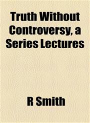 Truth Without Controversy, a Series Lectures,1155004213,9781155004211