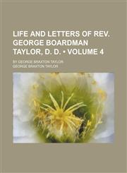 Life and letters of Rev. George Boardman Taylor, D. D. (Volume 4); by George Braxton Taylor,1151252581,9781151252586
