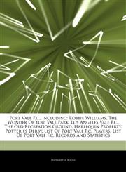 Articles On Port Vale F.c., including Robbie Williams, The Wonder Of You, Vale Park, Los Angeles Vale F.c., The Old Recreation Ground, Harlequin Property, Potteries Derby, List Of Port Vale F.c. Players,1242831770,9781242831775