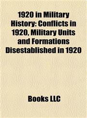 1920 in Military History Conflicts in 1920, Military Units and Formations Disestablished in 1920,1157741495,9781157741497