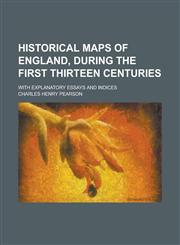 Historical Maps of England, During the First Thirteen Centuries; With Explanatory Essays and Indices,1230056467,9781230056463