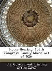 House Hearing, 108th Congress Family Movie Act of 2004,1287426298,9781287426295