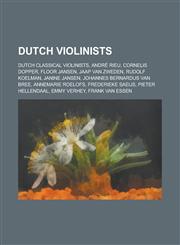 Dutch Violinists Dutch Classical Violinists, Andre Rieu, Cornelis Dopper, Floor Jansen, Jaap Van Zweden, Rudolf Koelman, Janine Jansen,,1156123011,9781156123010