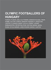 Olympic footballers of Hungary Ferenc Puskás, Béla Guttmann, Sándor Kocsis, Tibor Dombi, Zoltán Czibor, Nándor Hidegkuti, Krisztián Lisztes,1155714393,9781155714394