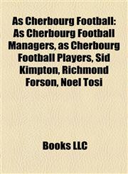 As Cherbourg Football As Cherbourg Football Managers, as Cherbourg Football Players, Sid Kimpton, Richmond Forson, Noël Tosi,1158126611,9781158126613