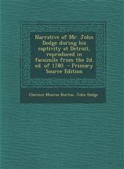 Narrative of Mr. John Dodge during his captivity at Detroit, reproduced in facsimile from the 2d. ed. of 1780  - Primary Source Edition,1293238228,9781293238226