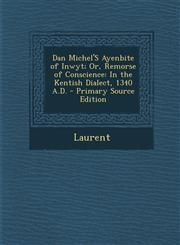 Dan Michel's Ayenbite of Inwyt; Or, Remorse of Conscience In the Kentish Dialect, 1340 A.D. - Primary Source Edition,128742824X,9781287428244