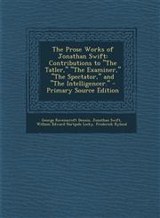 Prose Works of Jonathan Swift Contributions to the Tatler, the Examiner, the Spectator, and the Intelligencer.,1289469997,9781289469993