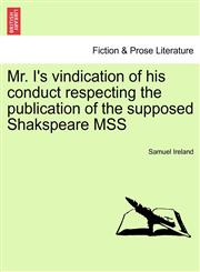 Mr. I's vindication of his conduct respecting the publication of the supposed Shakspeare MSS,1241148961,9781241148966