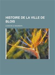 Histoire de La Ville de Blois,1234605511,9781234605513