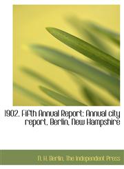 1902. Fifth Annual Report Annual city report, Berlin, New Hampshire,1140496611,9781140496618