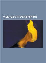 Villages in Derbyshire Gamesley, Longdendale, Bretby, Thornhill, Derbyshire, Hayfield, Weston-On-Trent, Clowne, Newton, Derbyshire, Duffield,,1230645780,9781230645780