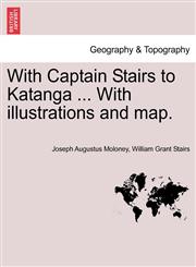 With Captain Stairs to Katanga ... With illustrations and map.,1241518610,9781241518615