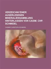 Verzeichni ︣einer auserlesenen Mineraliensammlung hinterlassen von Casim. Chp. Schmidel,1230114408,9781230114408