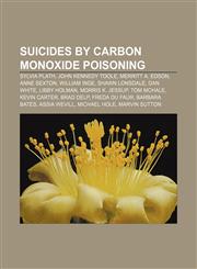 Suicides by carbon monoxide poisoning Sylvia Plath, John Kennedy Toole, Merritt A. Edson, Anne Sexton, William Inge, Shawn Lonsdale, Dan White,1155600967,9781155600963