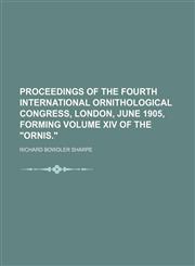 Proceedings of the fourth International ornithological congress, London, June 1905, forming volume XIV of the "Ornis.",1150038004,9781150038006