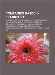 Companies based in Frankfurt IG Farben, AEG, Deutsche Bank, KfW, Dresdner Bank, Thurn-und-Taxis-Post, Hoechst AG, Dresdner Kleinwort,1155173678,9781155173672