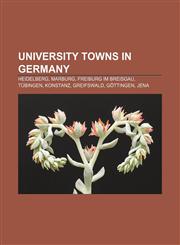 University towns in Germany Heidelberg, Marburg, Freiburg im Breisgau, Tübingen, Konstanz, Greifswald, Göttingen, Jena,1233085352,9781233085354