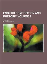 English Composition and Rhetoric; A Manual Volume 2,1230367462,9781230367460