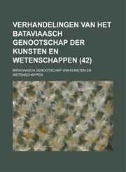 Verhandelingen Van Het Bataviaasch Genootschap Der Kunsten En Wetenschappen (42 ),1234109964,9781234109967