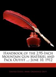 Handbook of the 2.95-Inch Mountain Gun Mat Riel and Pack Outfit ... June 10, 1912,1141668653,9781141668656