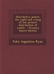 Distributive Justice, the Right and Wrong of Our Present Distribution of Wealth - Primary Source Edition,1287855636,9781287855637