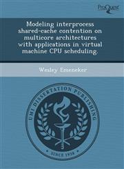 Modeling interprocess shared-cache contention on multicore architectures with applications in virtual machine CPU scheduling.,1243620757,9781243620750