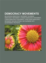 Democracy movements Belarusian democracy movement, Burmese democracy movement, Chinese democracy movement, Cuban democracy movement,1156668212,9781156668214
