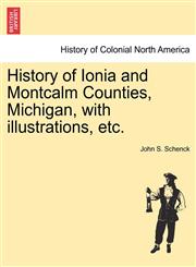History of Ionia and Montcalm Counties, Michigan, with illustrations, etc.,1241508720,9781241508722