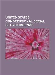 United States Congressional Serial Set Volume 2686,1234043270,9781234043278