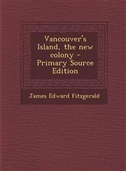 Vancouver's Island, the New Colony - Primary Source Edition,1287789706,9781287789703