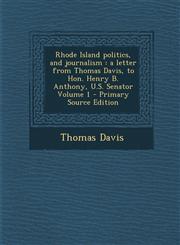 Rhode Island Politics, and Journalism A Letter from Thomas Davis, to Hon. Henry B. Anthony, U.S. Senator Volume 1 - Primary Source Edition,1295341247,9781295341245