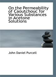On the Permeability of Caoutchouc for Various Substances in Acetone Solutions,1113392479,9781113392473