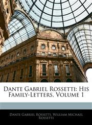 Dante Gabriel Rossetti His Family-Letters, Volume 1,1142274624,9781142274627
