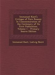 Immanuel Kant's Critique of Pure Reason In Commemoration of the Centenary of Its First Publication, Volume 1,1287443729,9781287443728