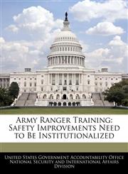 Army Ranger Training Safety Improvements Need to Be Institutionalized,1240737424,9781240737420