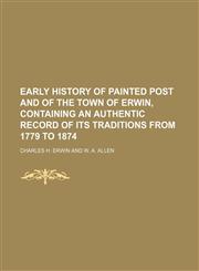 Early History of Painted Post and of the Town of Erwin, Containing an Authentic Record of Its Traditions from 1779 to 1874,1235808645,9781235808647